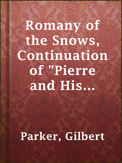 Title details for Romany of the Snows, Continuation of "Pierre and His People", v4 by Gilbert Parker - Available